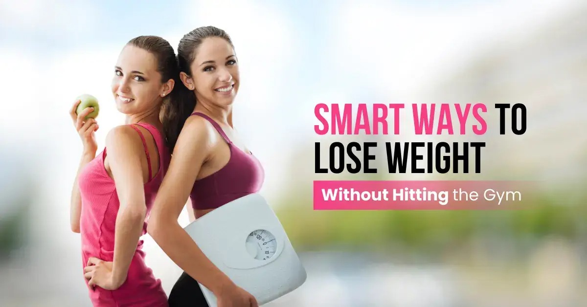 Smart Ways to Lose Weight Without Hitting the Gym