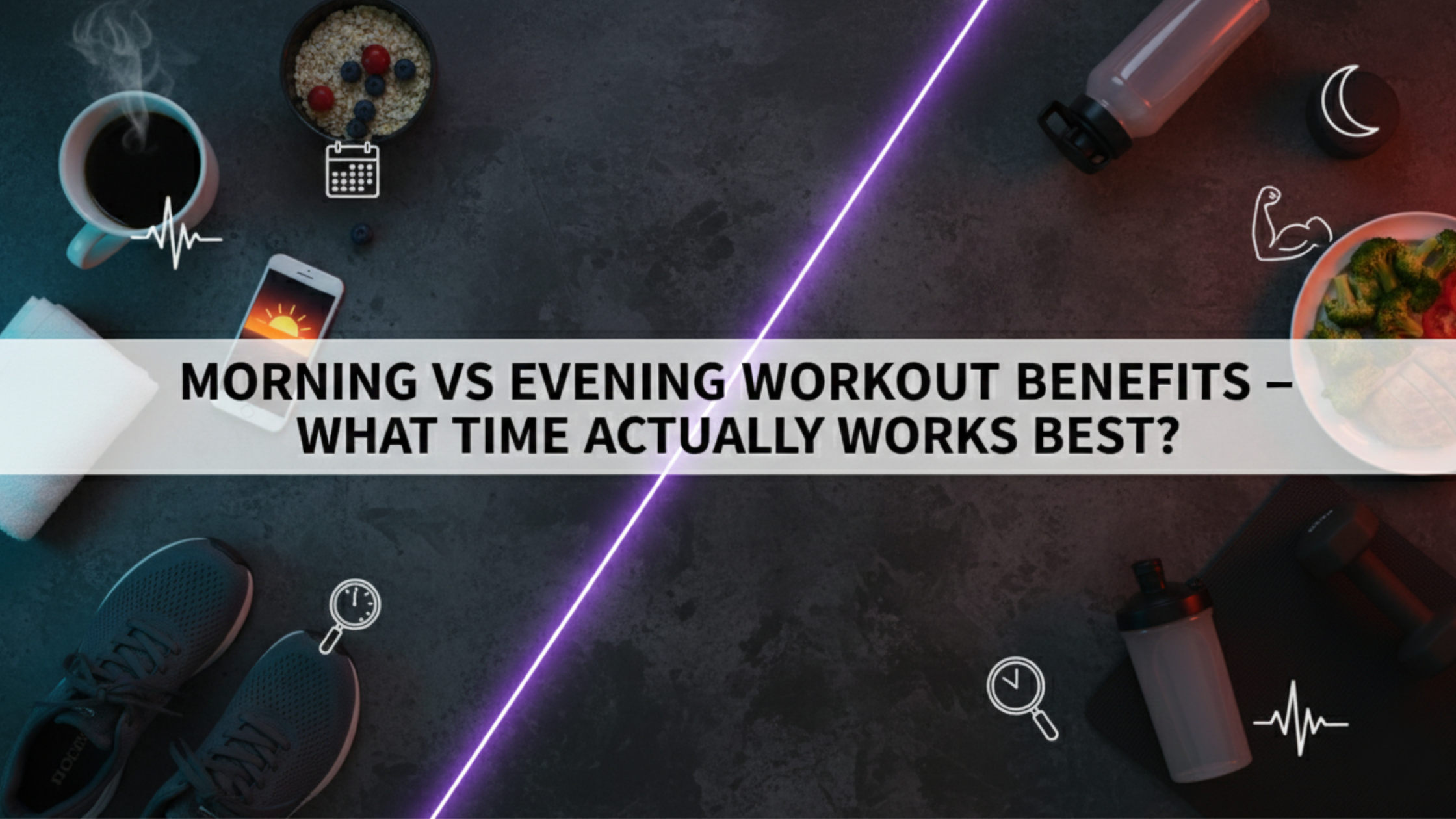 An overhead flat lay on a dark, textured slate-gray surface, split diagonally by a glowing purple neon light tube. The image features fitness and lifestyle items organized into two zones. On the "Morning" side (top left), there is a steaming cup of black coffee, a bowl of oatmeal with berries, and a smartphone displaying a sunrise. On the "Evening" side (bottom right), there are black running shoes, a dumbbell on a mat, a water bottle, and a plate of grilled chicken with broccoli. A clean white horizontal banner across the center contains the bold black text: "MORNING VS EVENING WORKOUT BENEFITS – WHAT TIME ACTUALLY WORKS BEST?" The image is decorated with minimalist white line icons of a crescent moon, a flexing arm, a heart rate monitor, and a clock.