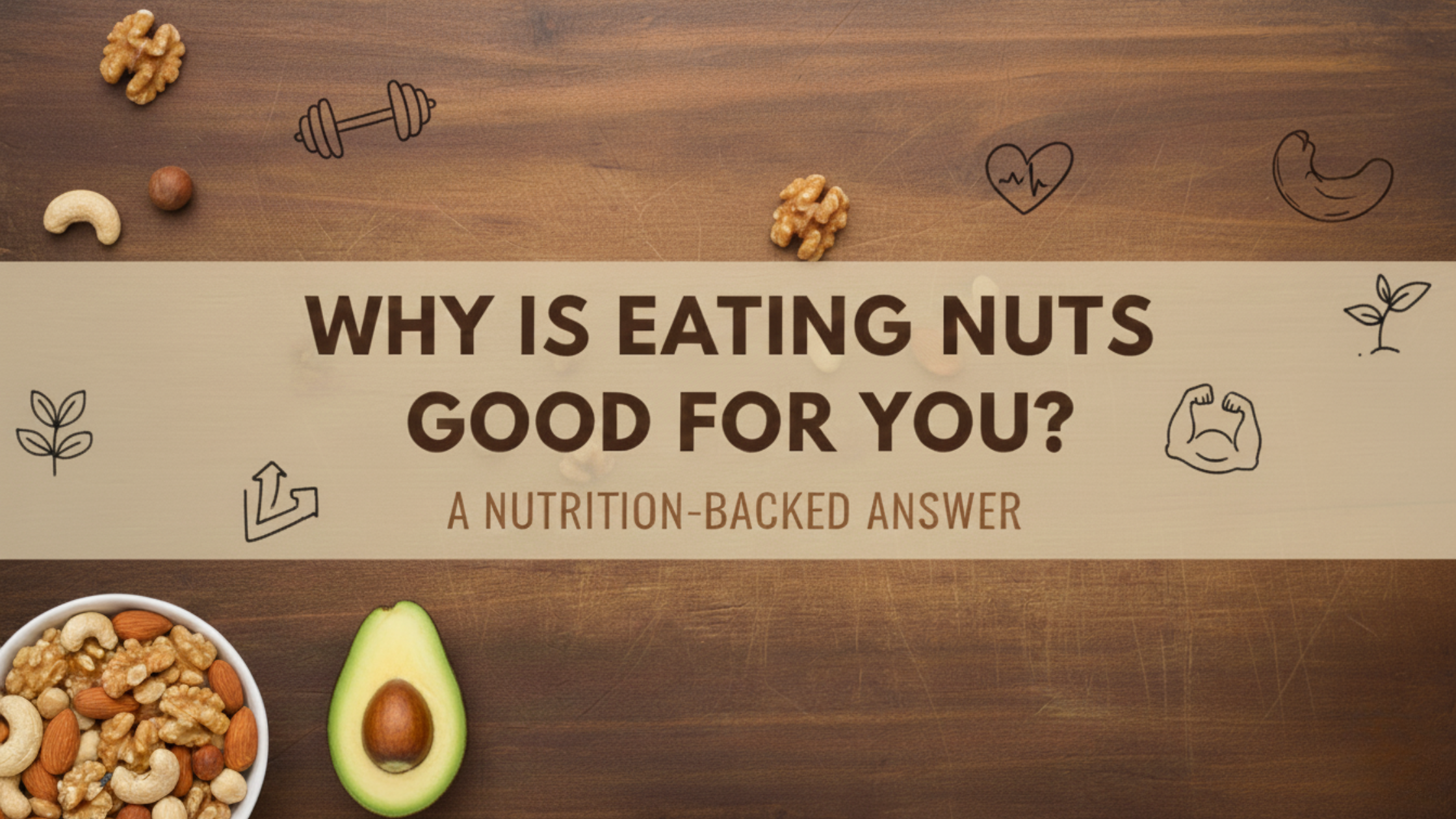 A horizontal blog header image with a rustic dark wood background. Across the center is a light beige banner containing the title "WHY IS EATING NUTS GOOD FOR YOU?" in bold, dark brown capital letters, with the subtitle "A NUTRITION-BACKED ANSWER" underneath. The background features subtle, dark-line sketches of healthy elements like a brain, a heart, and various nuts (walnuts, peanuts, cashews). In the bottom left corner sits a small white bowl filled with assorted nuts and berries, while the rest of the image is clean with plenty of open space for a balanced look.